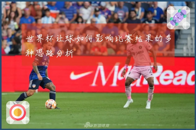 世界杯让球如何影响比赛结果的多种思路分析